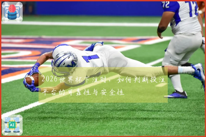 2026世界杯下注时，如何判断投注平台的可靠性与安全性