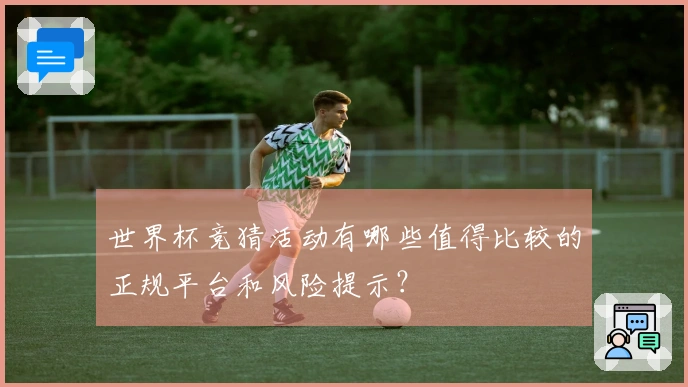 世界杯竞猜活动有哪些值得比较的正规平台和风险提示？