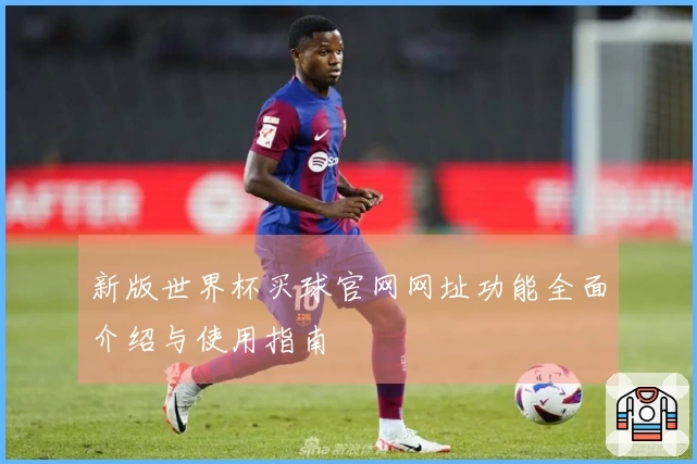 新版世界杯买球官网网址功能全面介绍与使用指南